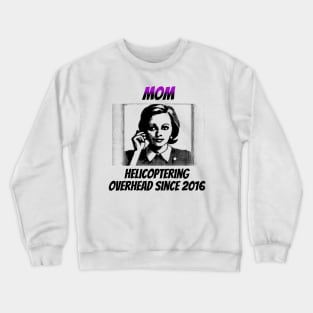 Mom: Helicoptering Overhead Since 2016 Crewneck Sweatshirt